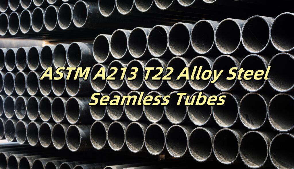 ASTM A213 T22 Alloy Steel Seamless Tubes